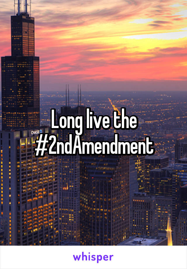 Long live the #2ndAmendment