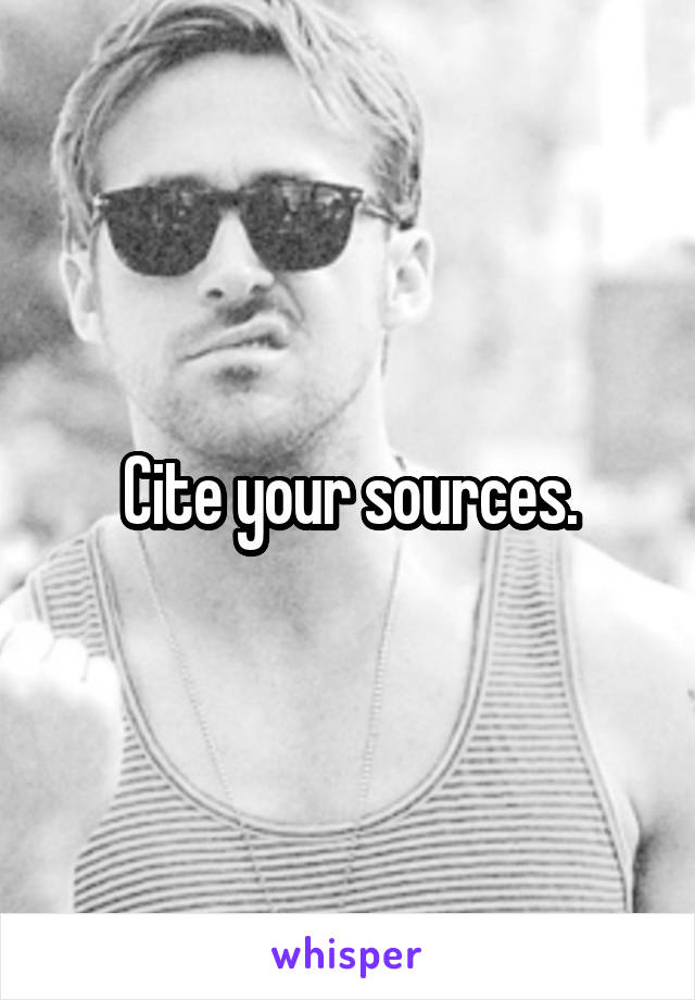 Cite your sources.