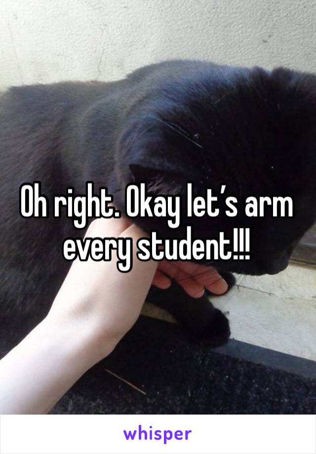 Oh right. Okay let’s arm every student!!!