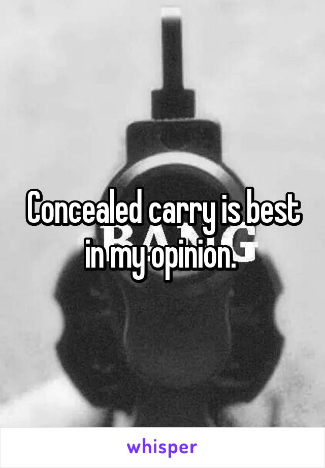 Concealed carry is best in my opinion. 