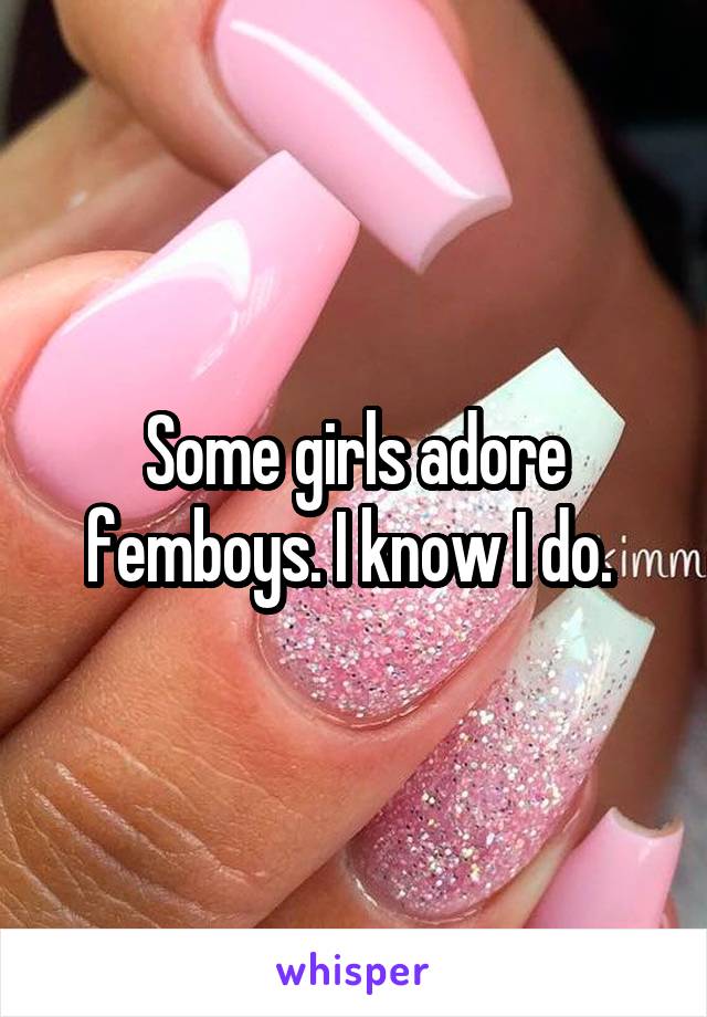 Some girls adore femboys. I know I do. 