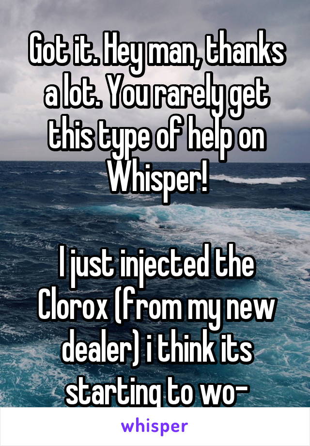 Got it. Hey man, thanks a lot. You rarely get this type of help on Whisper!

I just injected the Clorox (from my new dealer) i think its starting to wo-