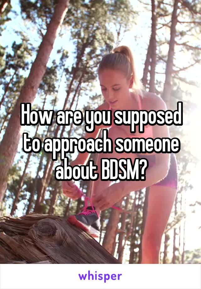How are you supposed to approach someone about BDSM?
