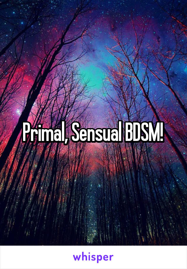 Primal, Sensual BDSM! 