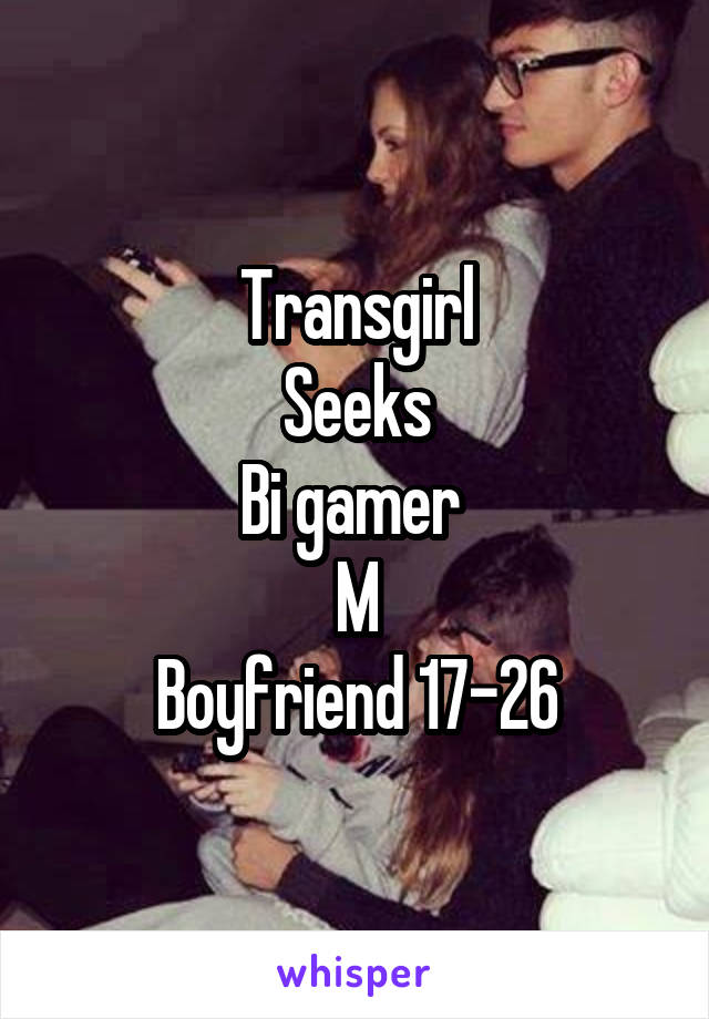 Transgirl
Seeks
Bi gamer 
M
Boyfriend 17-26