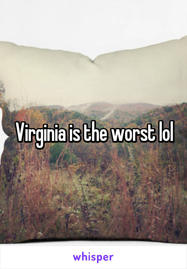 Virginia is the worst lol