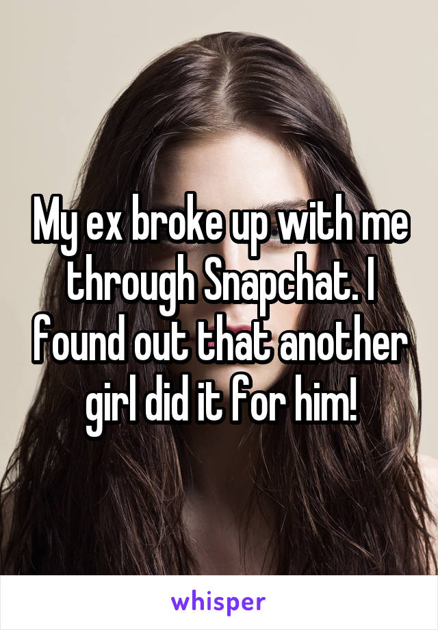 My ex broke up with me through Snapchat. I found out that another girl did it for him!