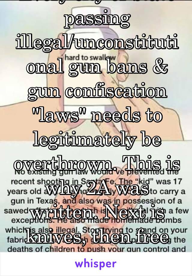 Every city or state passing illegal/unconstitutional gun bans & gun confiscation "laws" needs to legitimately be overthrown. This is why 2A was written. Next is knives, then free speech, like the UK