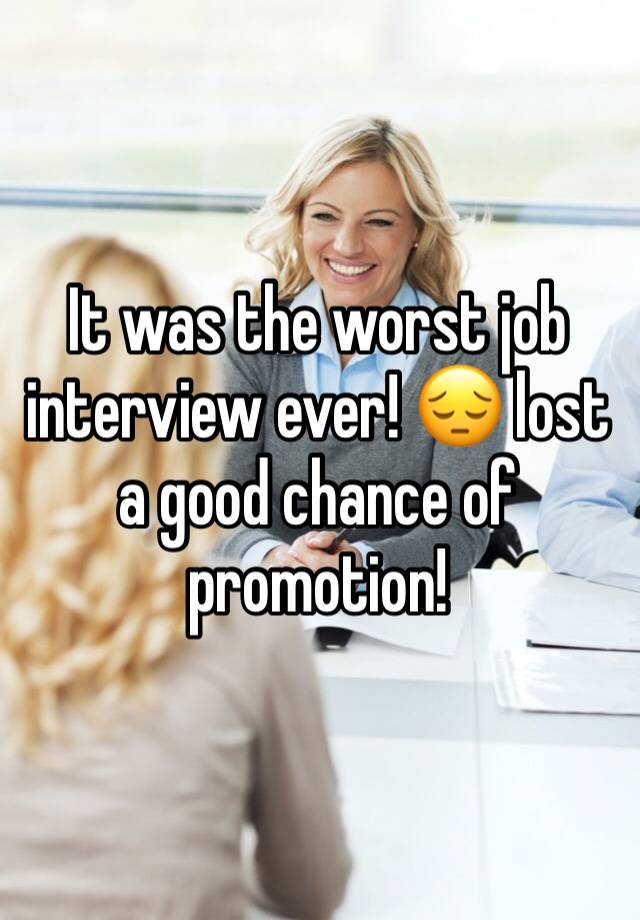 It was the worst job interview ever! 😔 lost a good chance of promotion! 
