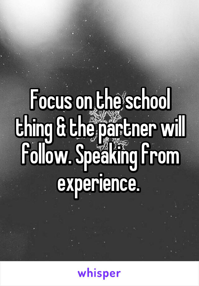 Focus on the school thing & the partner will follow. Speaking from experience. 