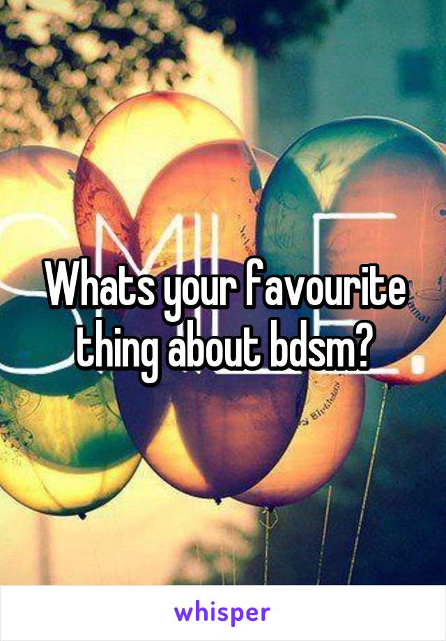 Whats your favourite thing about bdsm?