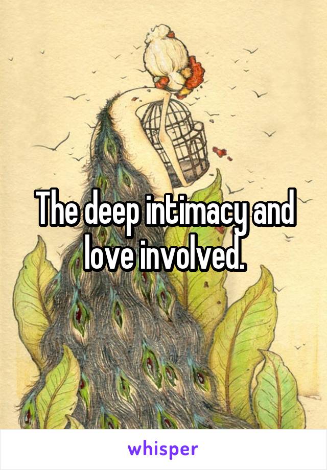The deep intimacy and love involved.
