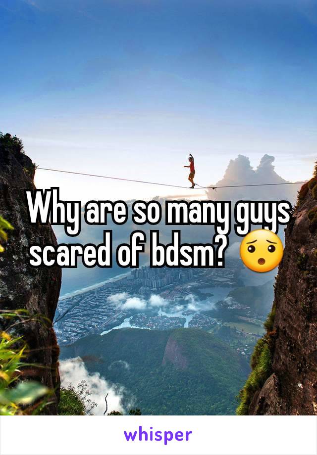 Why are so many guys scared of bdsm? 😯