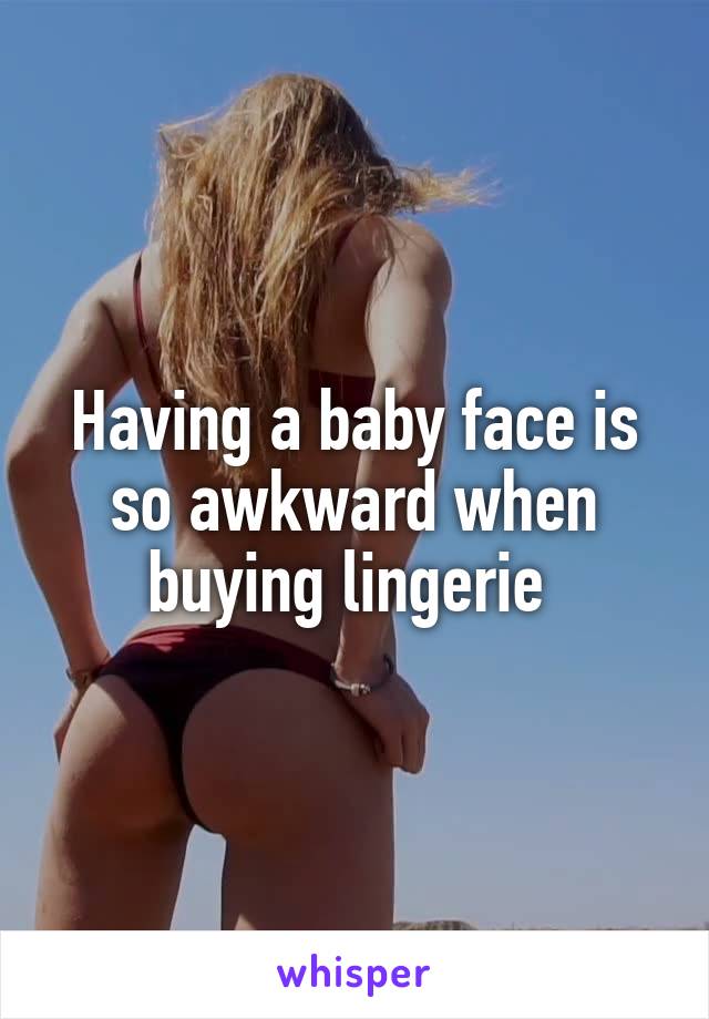 Having a baby face is so awkward when buying lingerie 