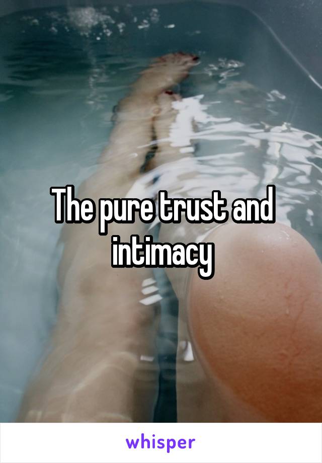 The pure trust and intimacy