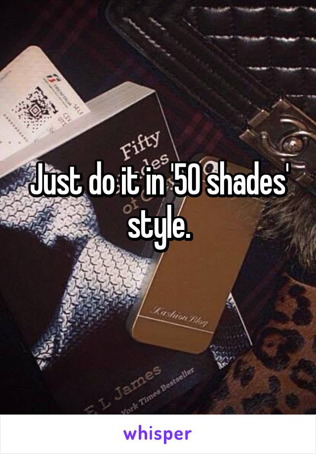 Just do it in '50 shades' style.
