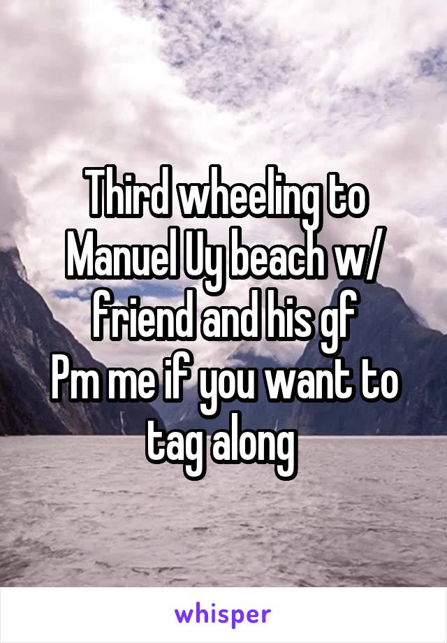 Third wheeling to Manuel Uy beach w/ friend and his gf
Pm me if you want to tag along 