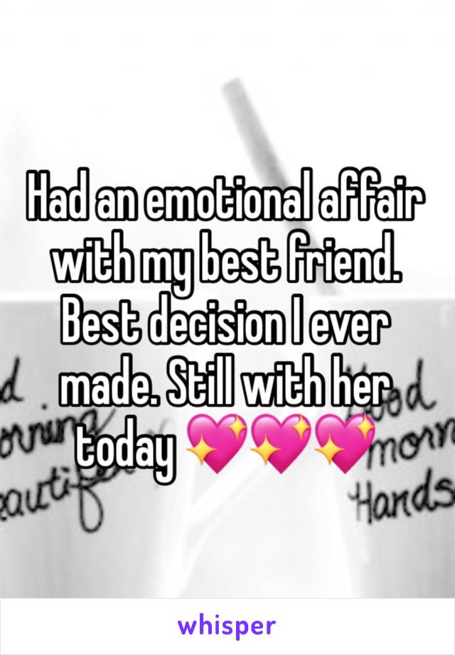 Had an emotional affair with my best friend. Best decision I ever made. Still with her today 💖💖💖