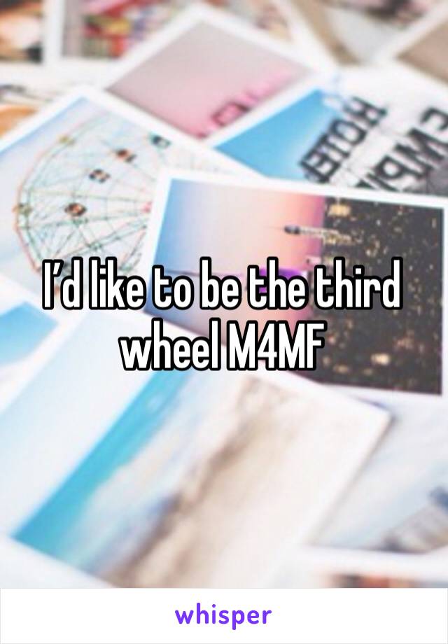 I’d like to be the third wheel M4MF