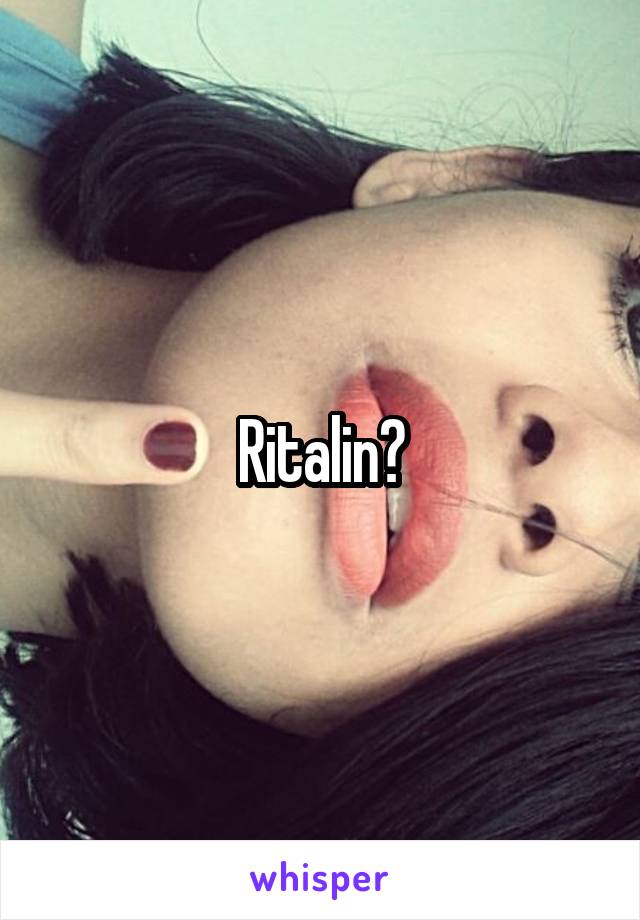 Ritalin?