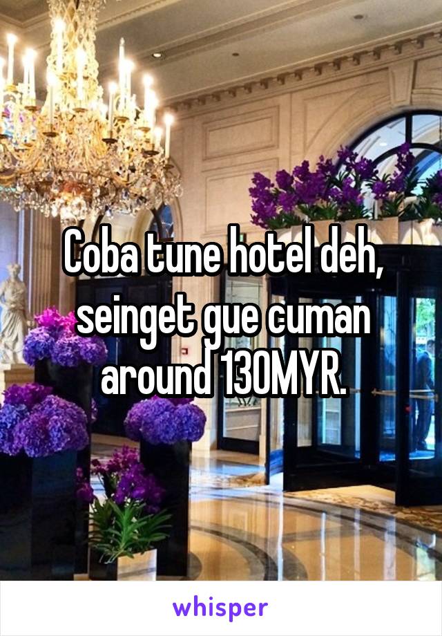 Coba tune hotel deh, seinget gue cuman around 130MYR.