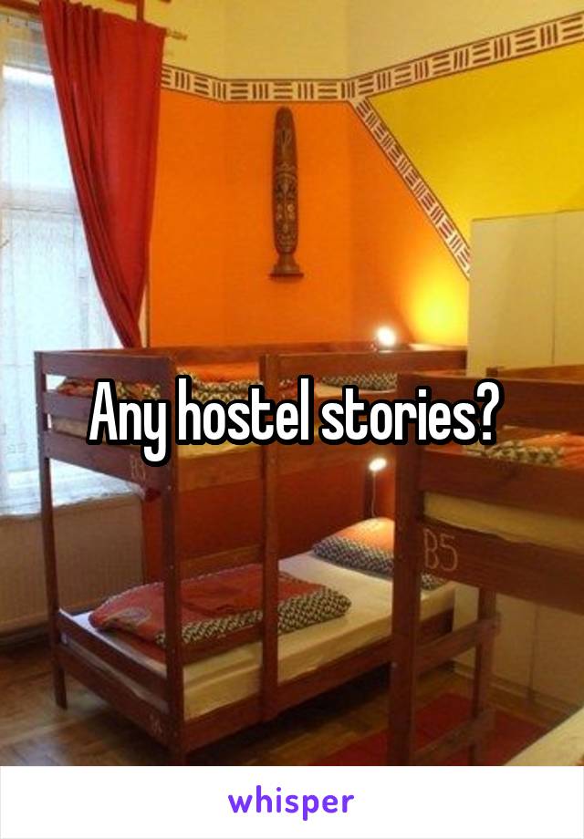 Any hostel stories?