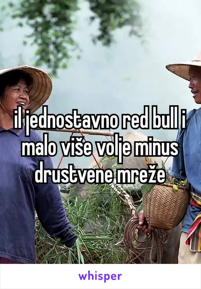 il jednostavno red bull i malo više volje minus drustvene mreže