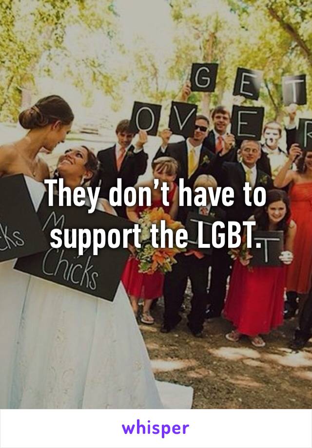 They don’t have to support the LGBT.