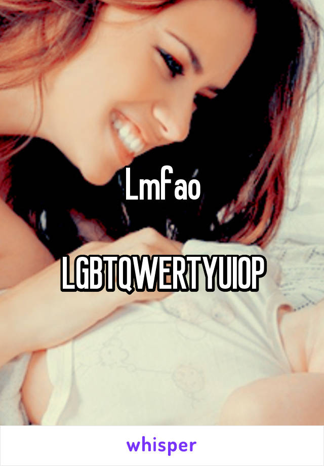 Lmfao

LGBTQWERTYUIOP