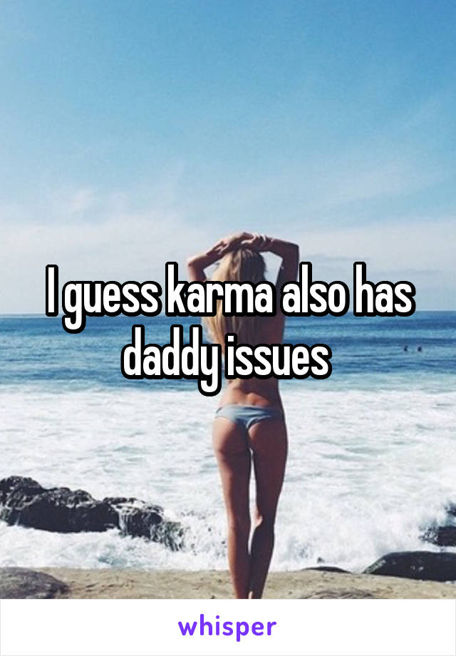 I guess karma also has daddy issues 