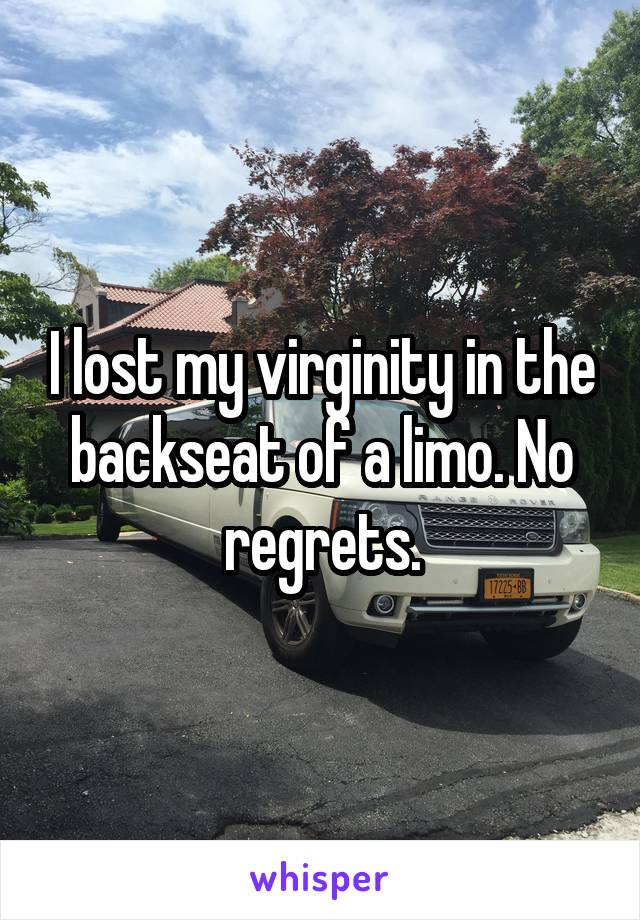 I lost my virginity in the backseat of a limo. No regrets.