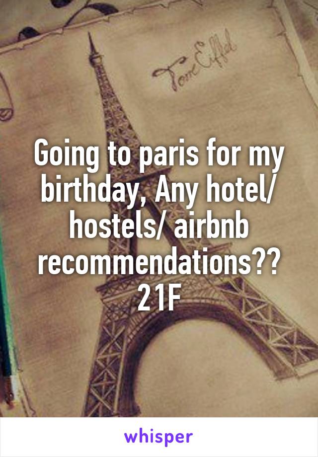 Going to paris for my birthday, Any hotel/ hostels/ airbnb recommendations?? 21F