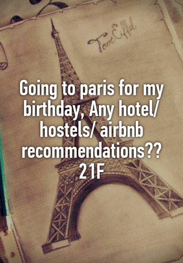 Going to paris for my birthday, Any hotel/ hostels/ airbnb recommendations?? 21F