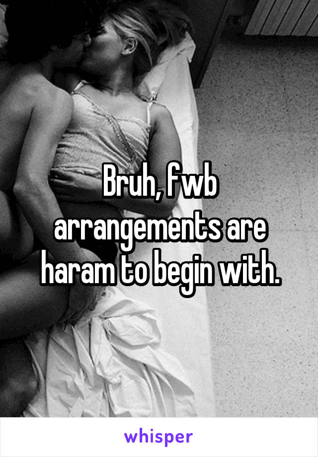 Bruh, fwb arrangements are haram to begin with.