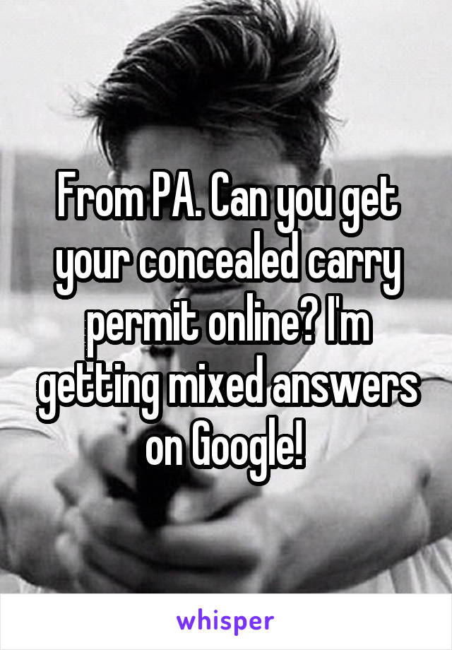 From PA. Can you get your concealed carry permit online? I'm getting mixed answers on Google! 