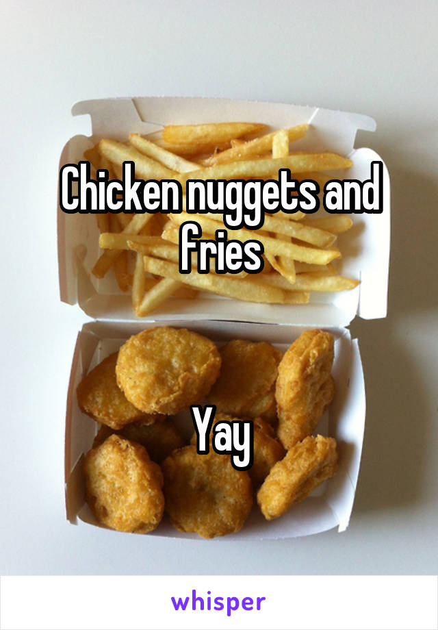 Chicken nuggets and fries


Yay