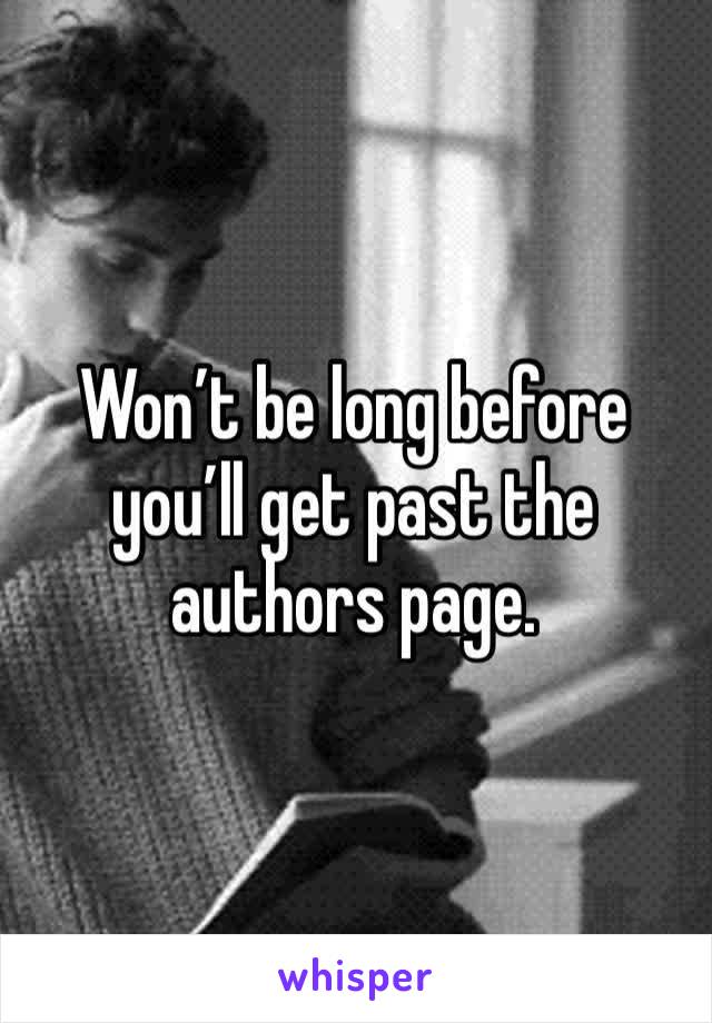 Won’t be long before you’ll get past the authors page. 