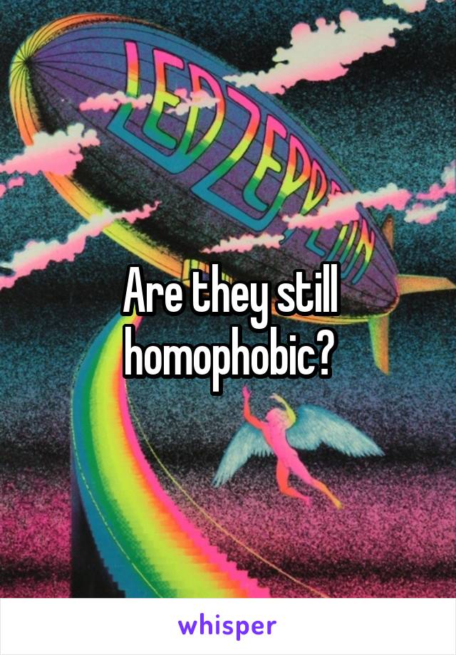 Are they still homophobic?