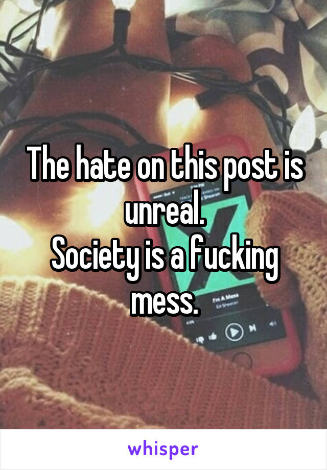 The hate on this post is unreal.
Society is a fucking mess.