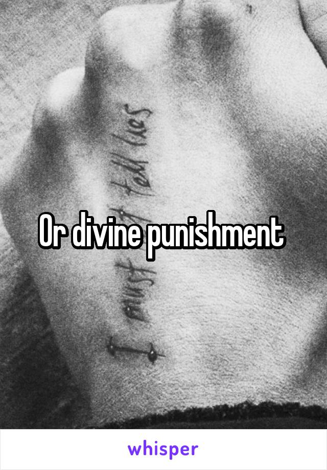 Or divine punishment 