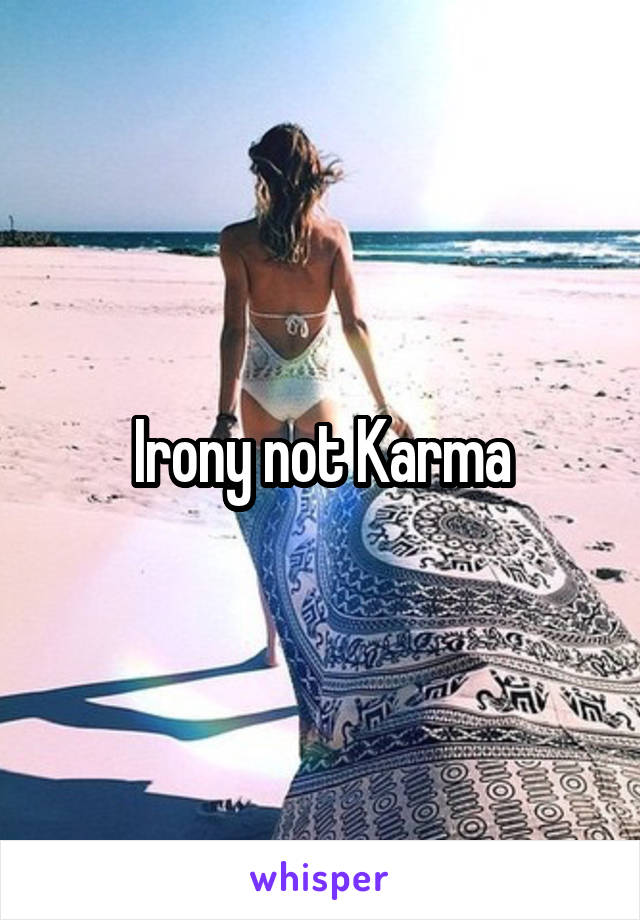 Irony not Karma