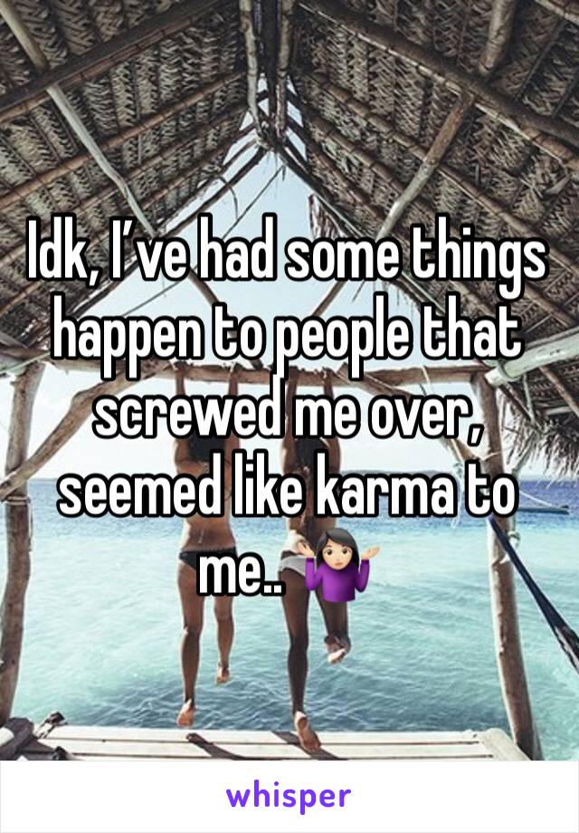 Idk, I’ve had some things happen to people that screwed me over, seemed like karma to me.. 🤷🏻‍♀️