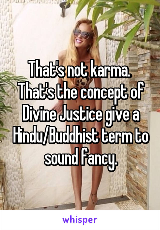 That's not karma.  That's the concept of Divine Justice give a Hindu/Buddhist term to sound fancy.