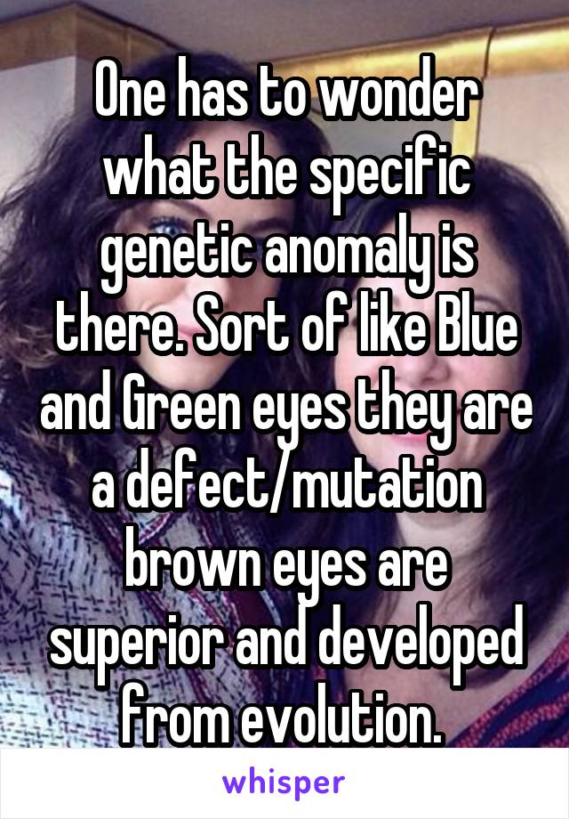 One has to wonder what the specific genetic anomaly is there. Sort of like Blue and Green eyes they are a defect/mutation brown eyes are superior and developed from evolution. 