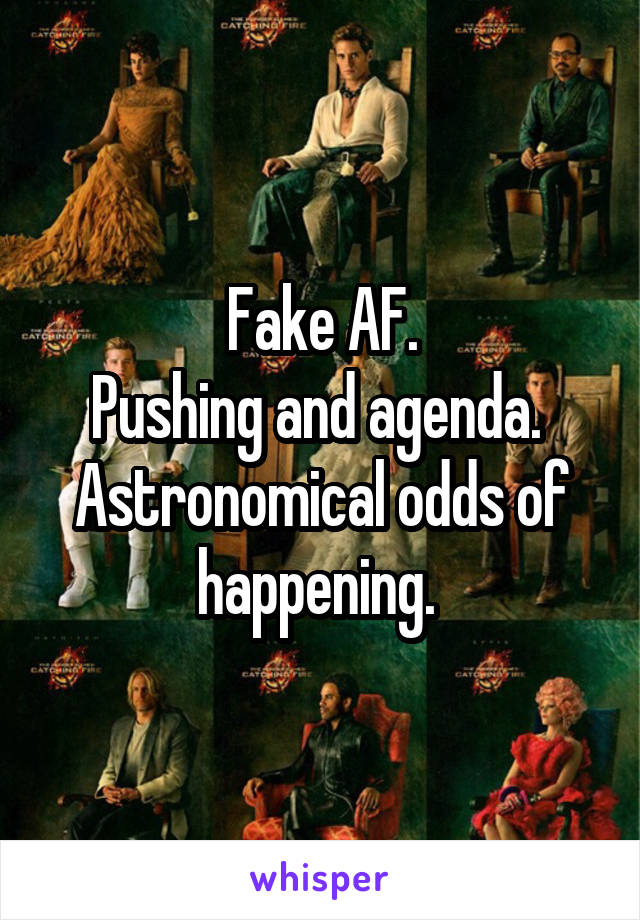 Fake AF.
Pushing and agenda. 
Astronomical odds of happening. 