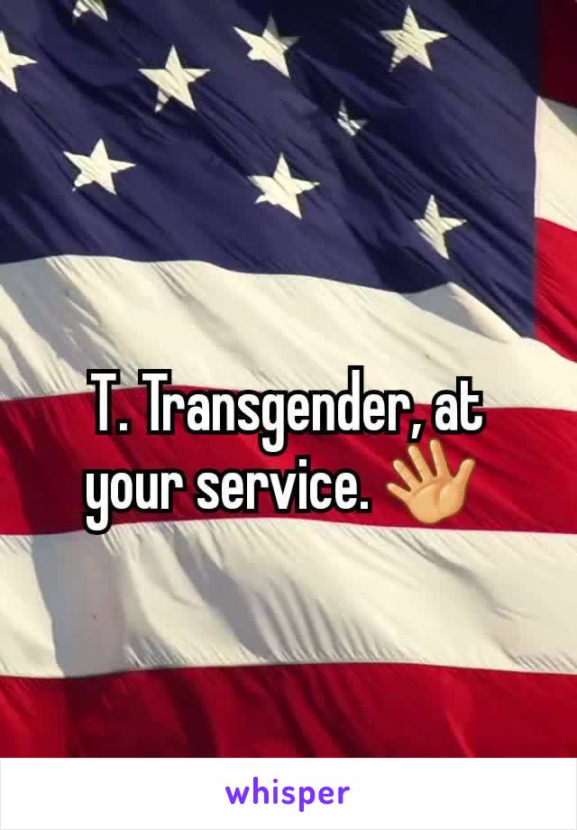 T. Transgender, at your service. 👋 