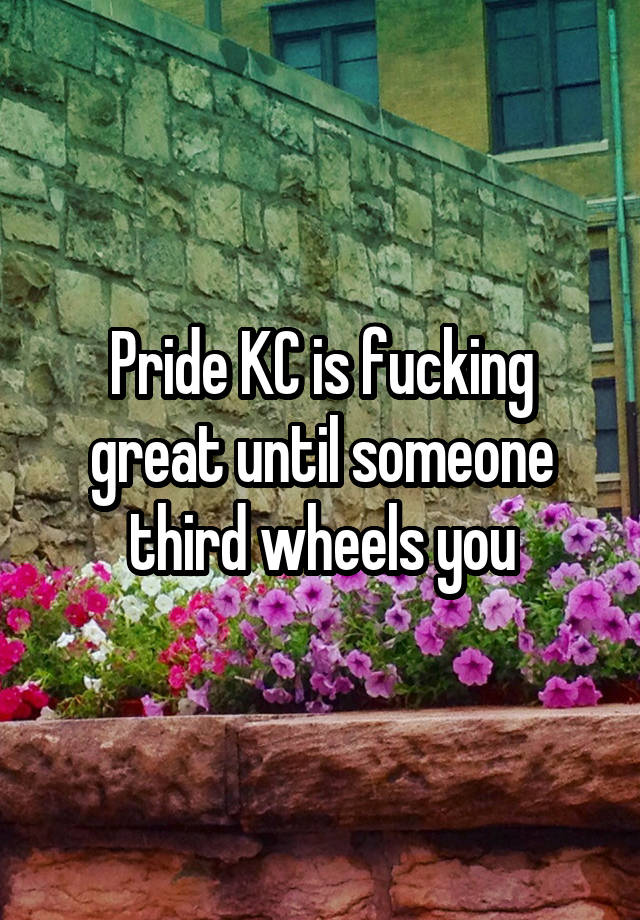 Pride KC is fucking great until someone third wheels you