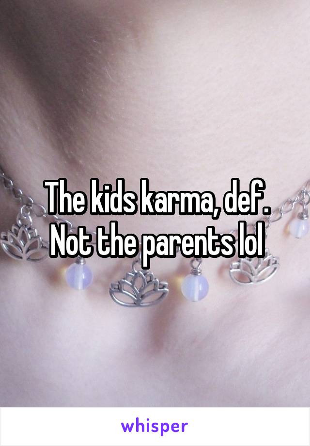 The kids karma, def. Not the parents lol