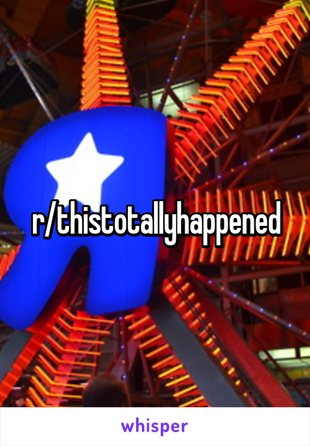 r/thistotallyhappened