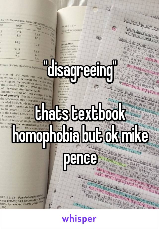 "disagreeing"

thats textbook homophobia but ok mike pence